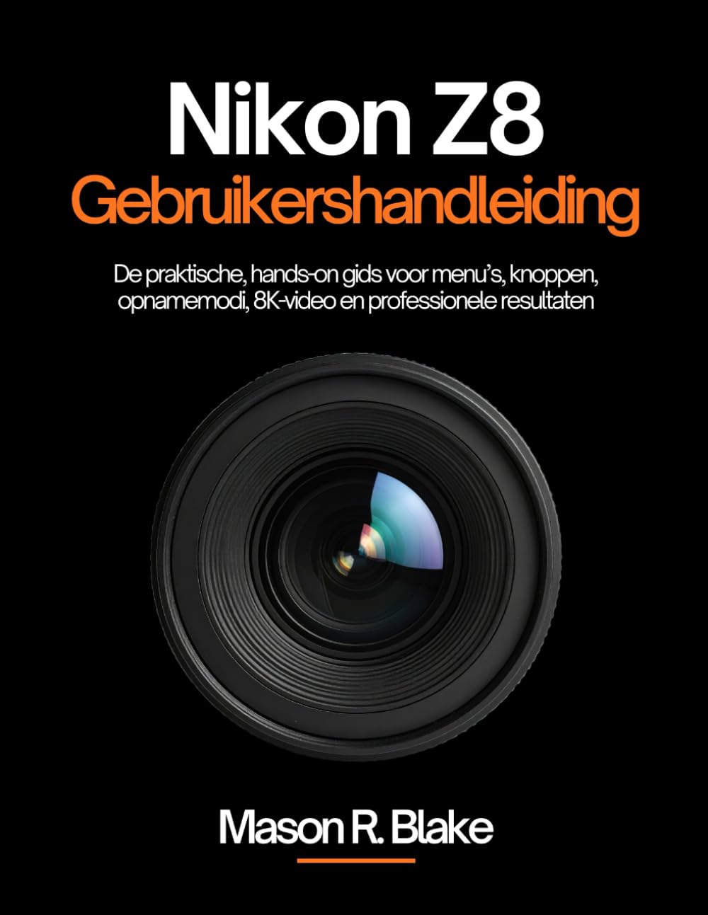 Nikon Z8 Gebruikershandleiding: De praktische, hands-on gids voor menu’s, knoppen, opnamemodi, 8K-video en professionele resultaten