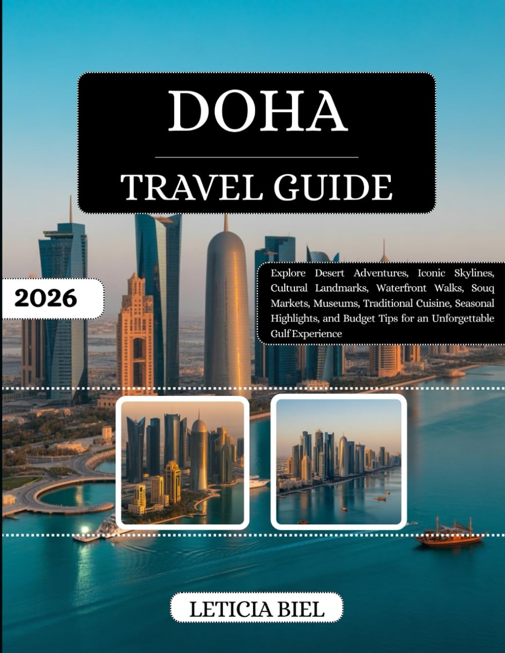 Doha Travel Guide 2026: Explore Desert Adventures, Iconic Skylines, Cultural Landmarks, Waterfront Walks, Souq Markets, Museums, Traditional Cuisine, ... Tips for an Unforgettable Gulf Experience