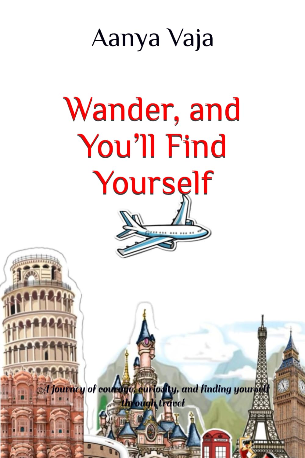 Wander, and You’ll Find Yourself: A journey of courage, curiosity, and finding yourself through travel