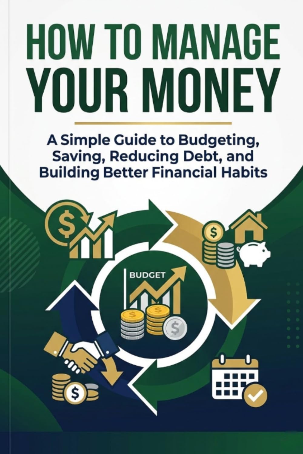 How to Manage Your Money: A Simple Guide to Budgeting, Saving, Reducing Debt, and Building Better Financial Habits