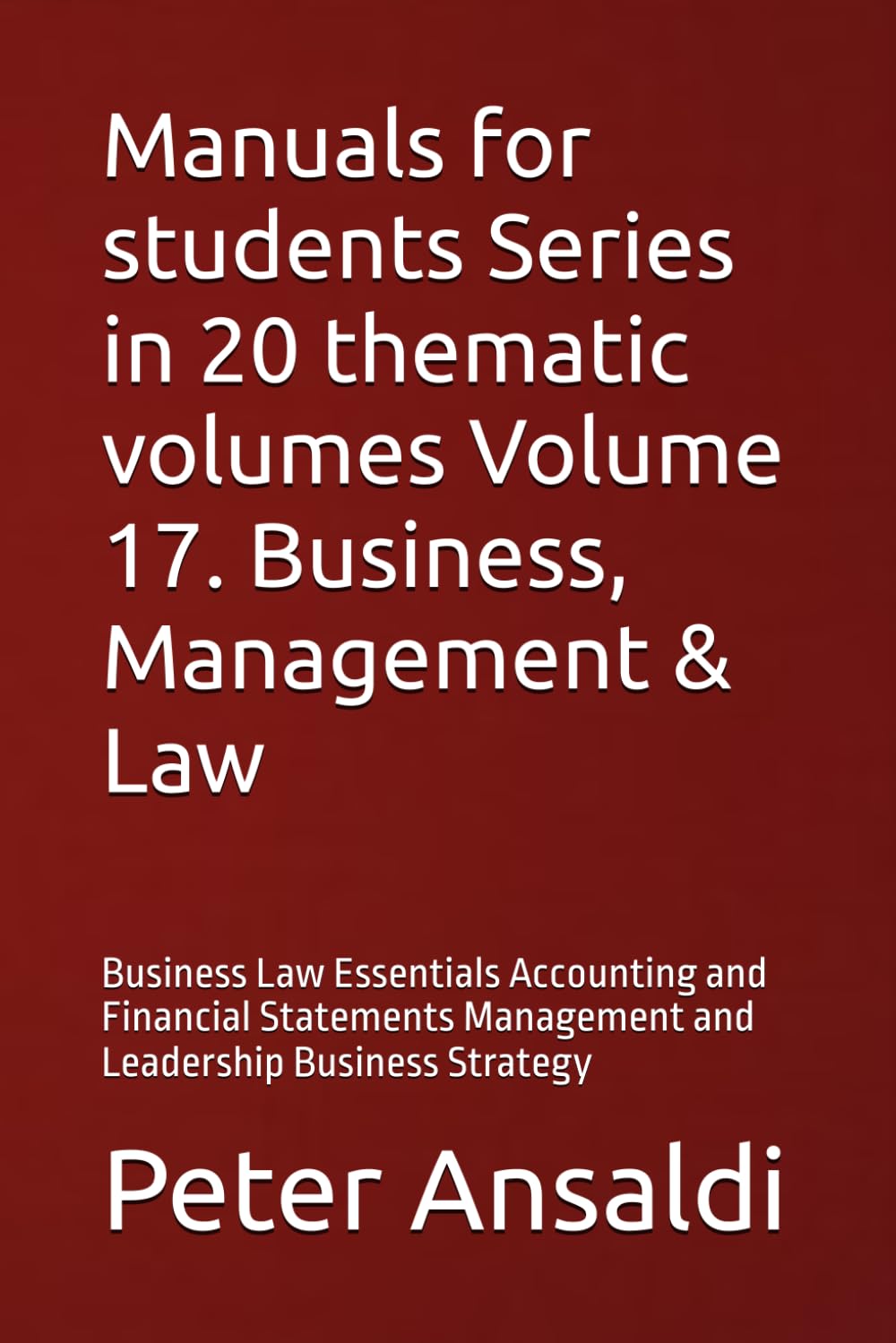 Manuals for students Series in 20 thematic volumes Volume 17. Business, Management & Law: Business Law Essentials Accounting and Financial Statements Management and Leadership Business Strategy
