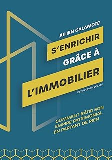 S'enrichir grâce à l'immobilier: Comment bâtir son empire patrimonial en partant de rien