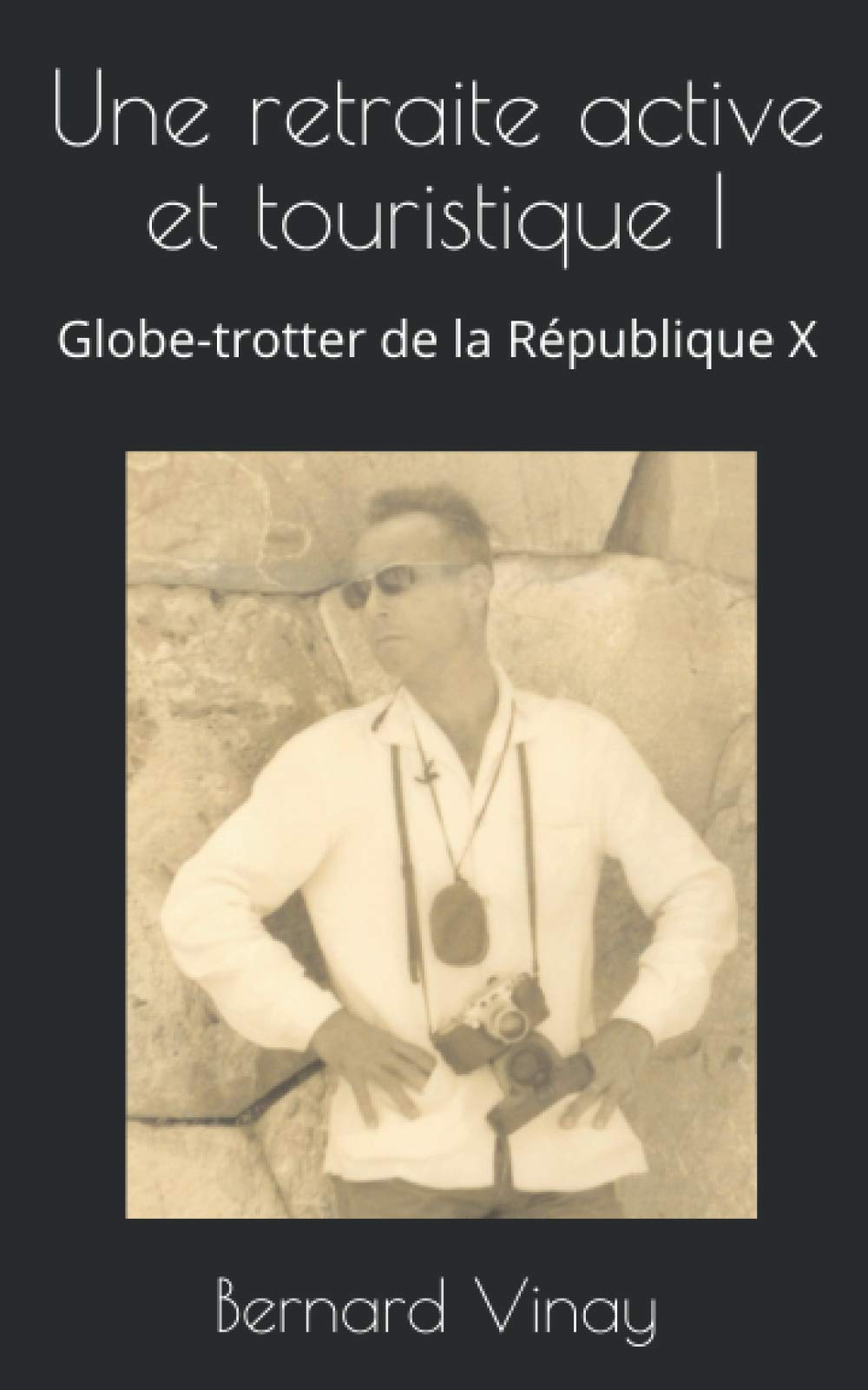 Une retraite active et touristique I: Globe-trotter de la République - X - Tome I