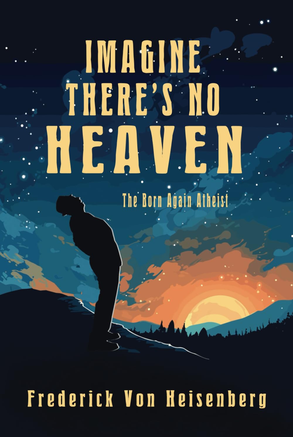 IMAGINE THERE’S NO HEAVEN: The Born Again Atheist