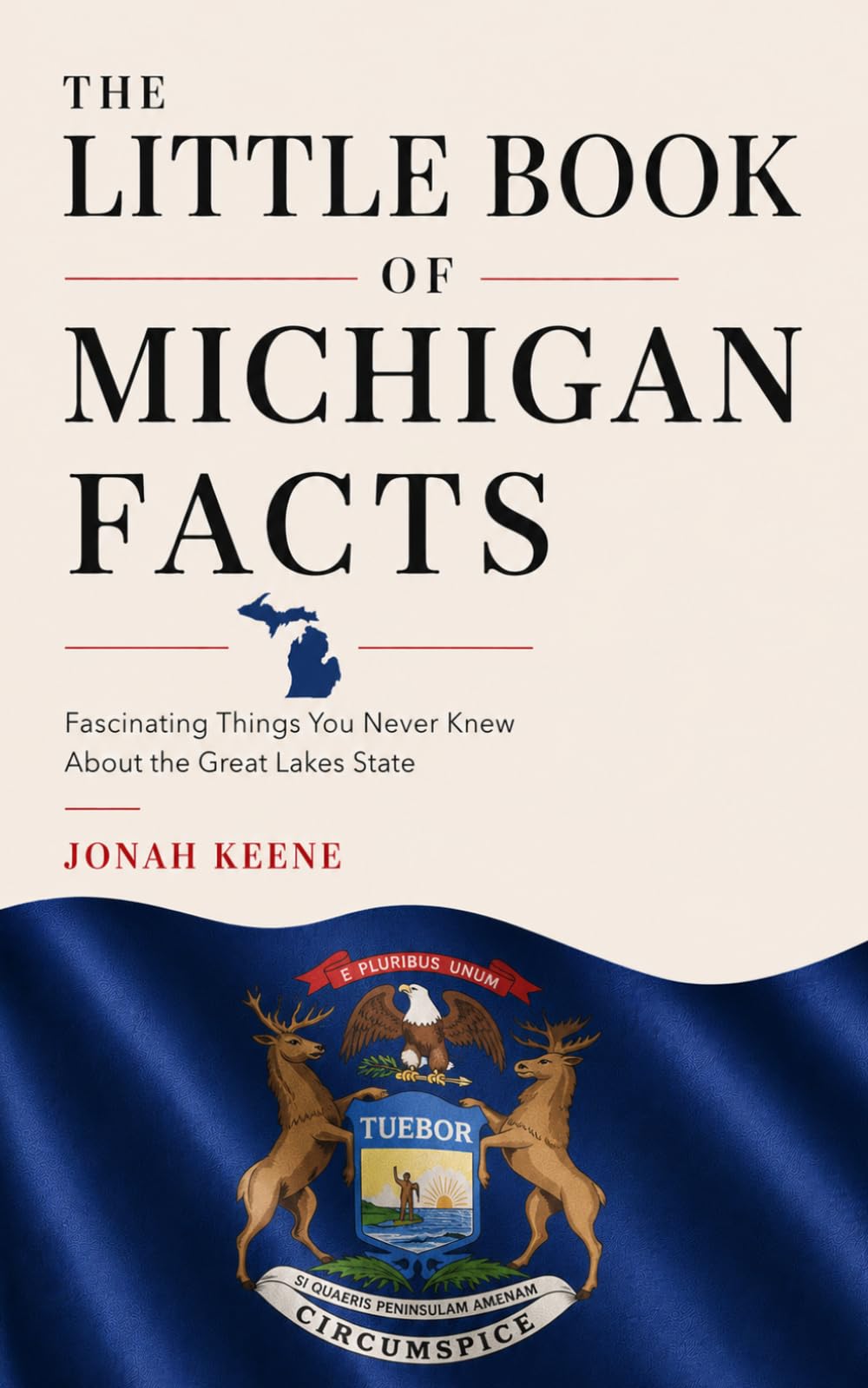 The Little Book of Michigan Facts: Fascinating Things You Never Knew About the Great Lakes State (The Little Book of American Facts Series)