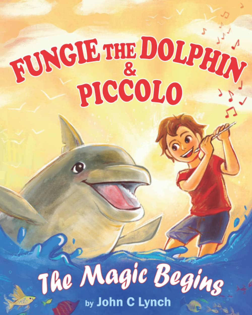 Fungie The Dolphin & Piccolo - The Magic Begins: A great book about love, friendships, jealousy and courage. Dealing with self esteem, bullying and ... to be the light he/she can be in the world