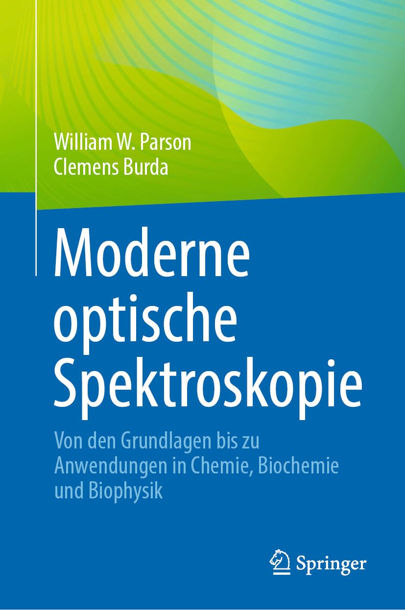 Moderne optische Spektroskopie: Von den Grundlagen bis zu Anwendungen in Chemie, Biochemie und Biophysik