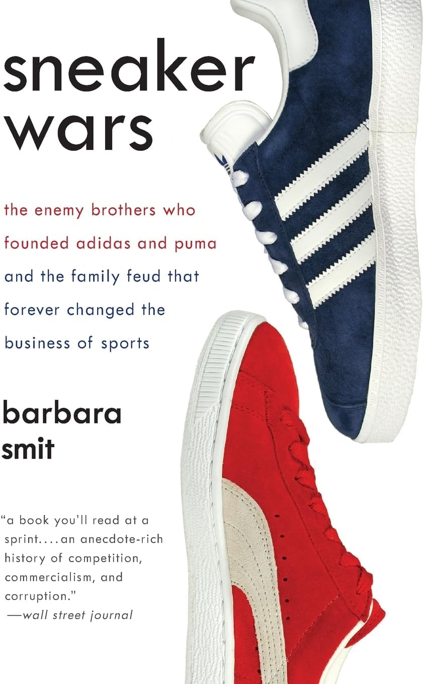 Sneaker Wars : The Enemy BroThers Who Founded Adidas and Puma and The Family Feud That Forever Changed The Business of Sports