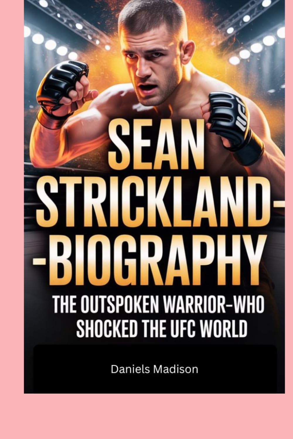 SEAN STRICKLAND-BIOGRAPHY: THE OUTSPOKEN WARRIOR-WHO SHOCKED THE UFC WORLD