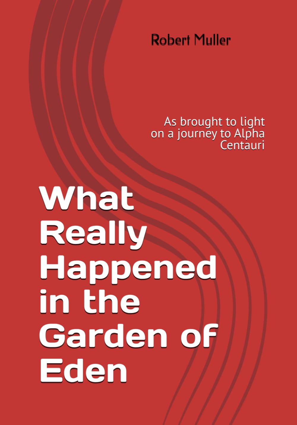 What Really Happened in the Garden of Eden: As brought to light on a journey to Alpha Centauri