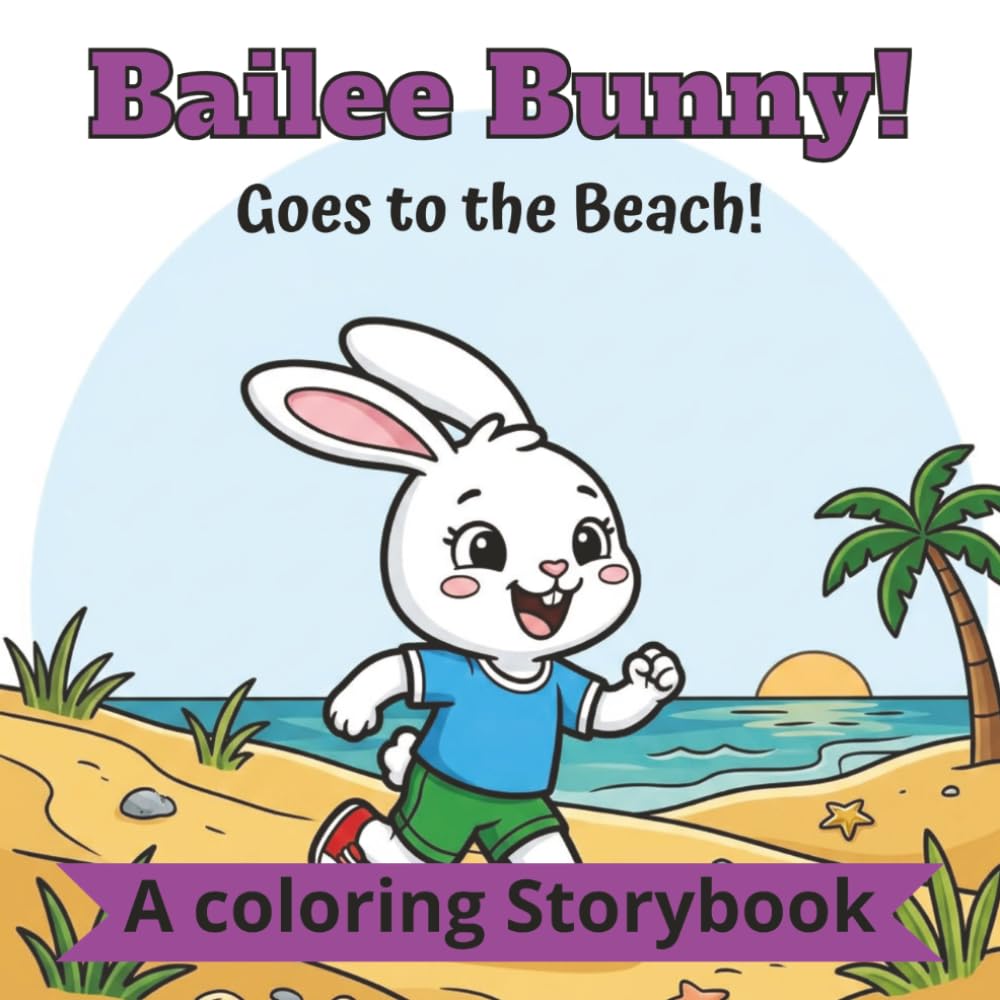 Bailee Bunny!: Goes to the Beach | A Coloring Storybook: Full Storybook | 40 + Coloring Pages | 8.5 x 8.5 Inches | Enhanced experience of a storybook with color yourself pages! |