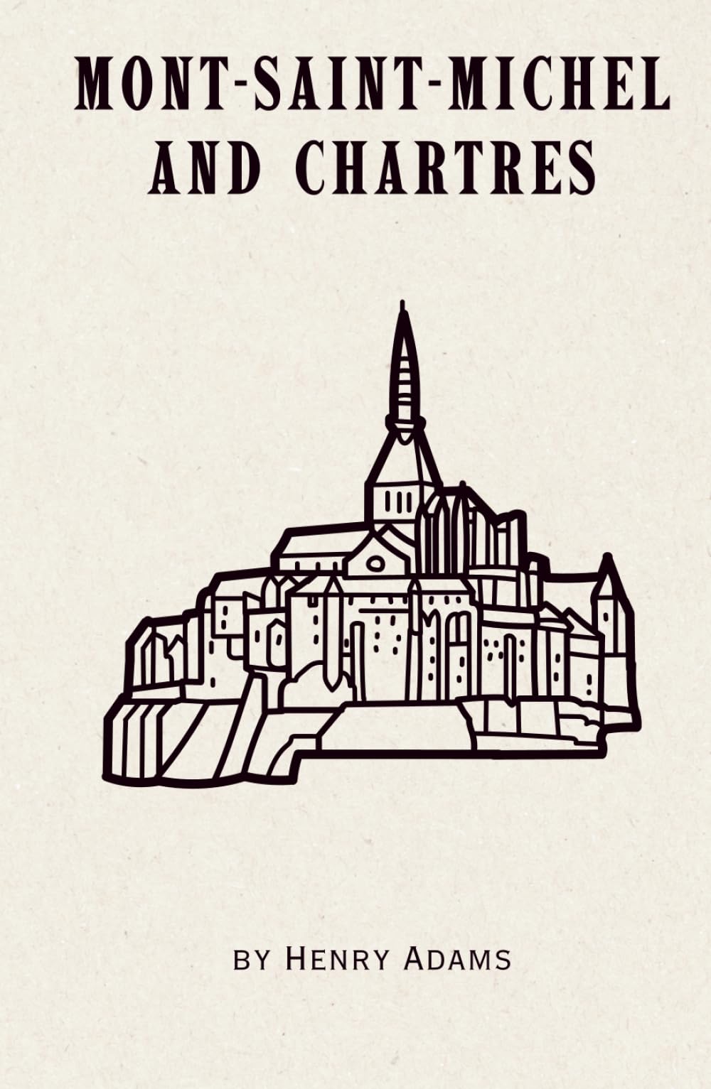 Mont-Saint-Michel and Chartres (Annotated): Remastered 1904 Classic Spiritual Novel