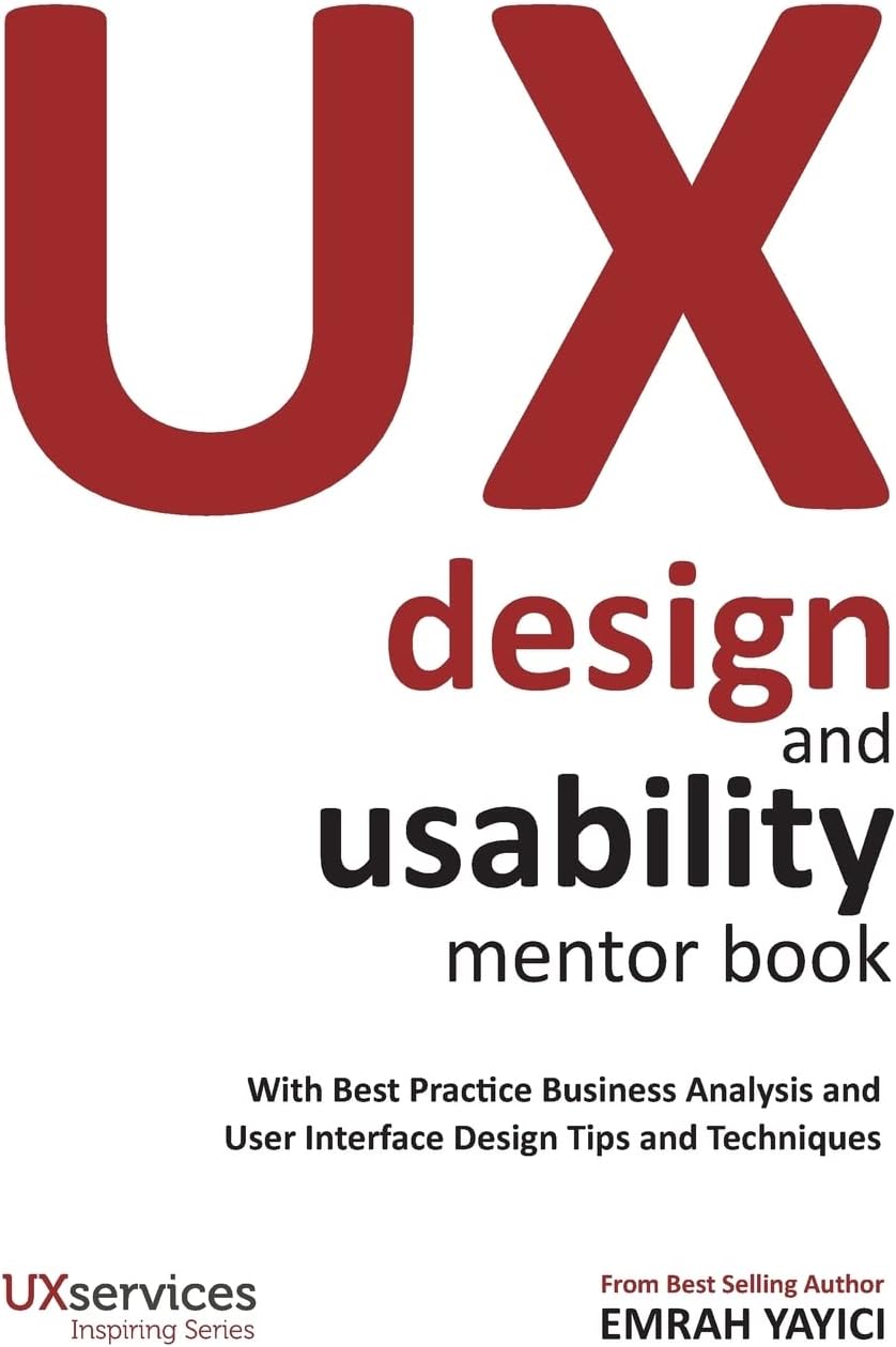 UX Design and Usability Mentor Book: With Best Practice Business Analysis and User Interface Design Tips and Techniques Paperback โ April 9, 2014