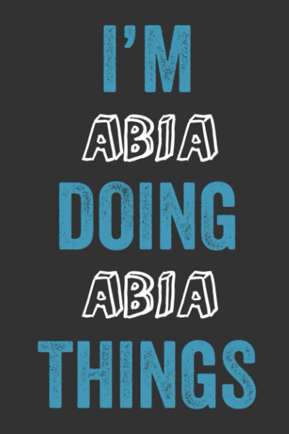 I'M Abia Doing Abia Things: Notebook Gift, Abia name gifts, Personalized Diary Gift for Abia, 120 Pages