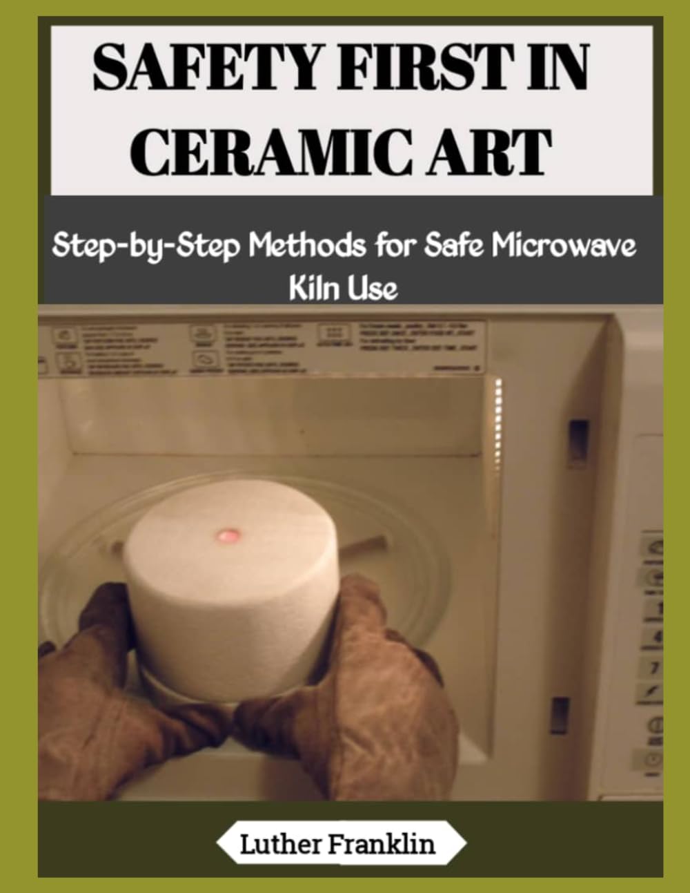 SAFETY FIRST IN CERAMIC ART: Step‑by‑Step Methods for Safe Microwave Kiln Use