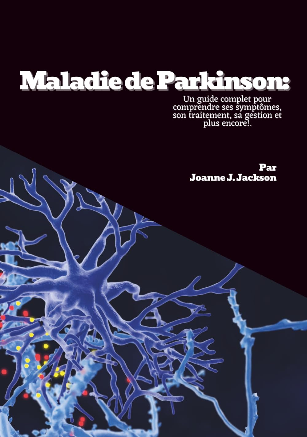 Maladie de Parkinson: Un guide complet pour comprendre ses symptômes, son traitement, sa gestion et plus encore!