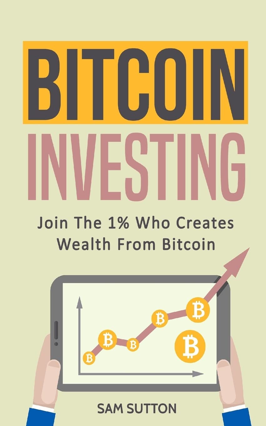 Bitcoin Investing: Join The 1% Who Creates Wealth From Bitcoin : Sutton,  Sam: Amazon.nl: Books