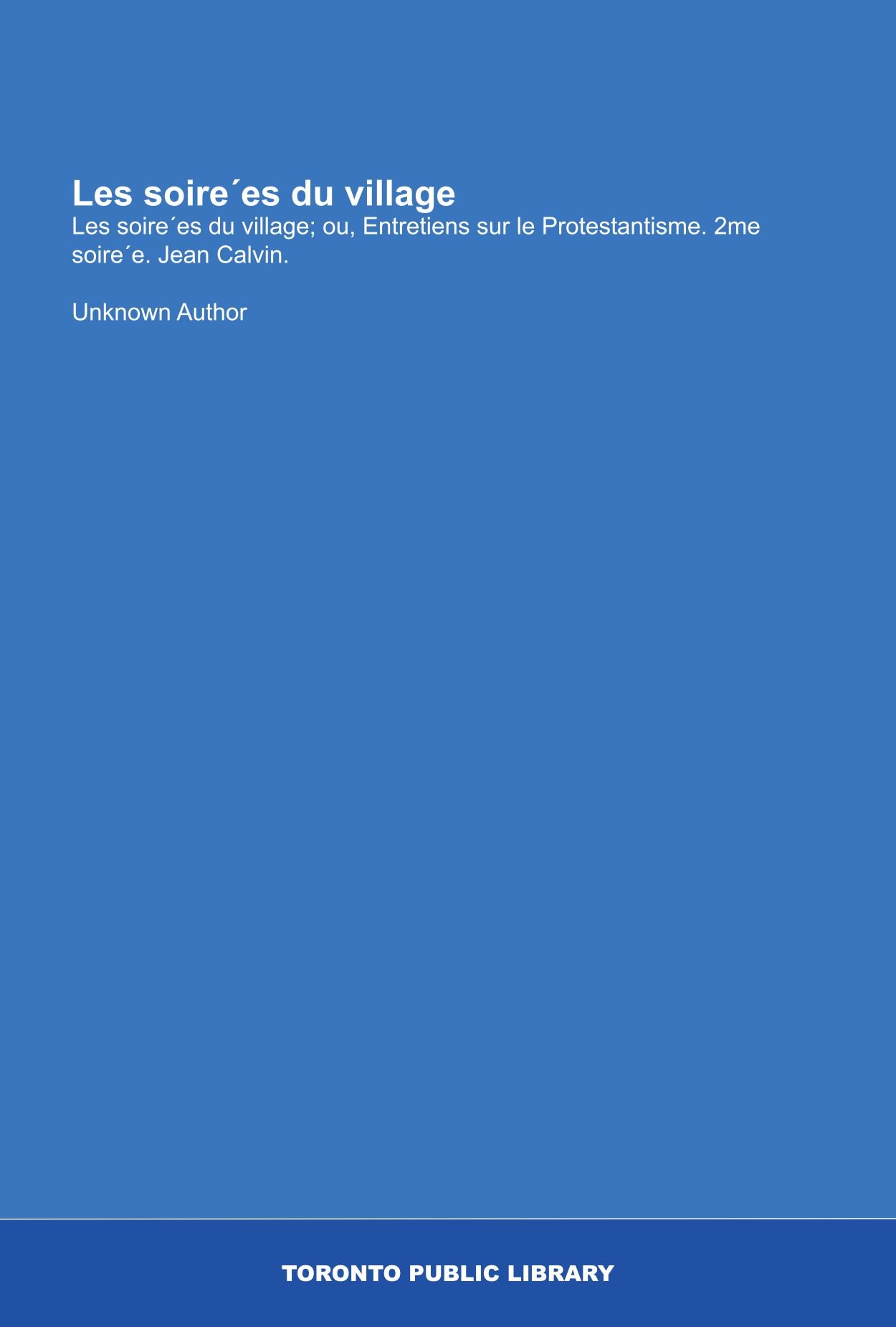 Les soire´es du village: Les soire´es du village; ou, Entretiens sur le Protestantisme. 2me soire´e. Jean Calvin. (French Edition)
