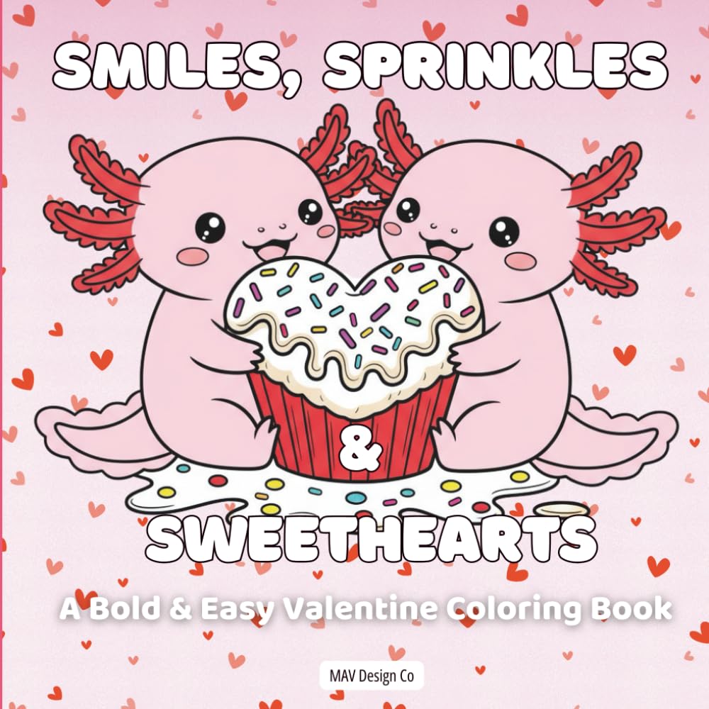 Smiles, Sprinkles & Sweethearts, A Fun and Easy Valentine Coloring Book: Bold & Easy Valentine Coloring Pages for Kids with Cute Axolotl Characters, 8.5x8.5 inches, 40 Coloring Pages