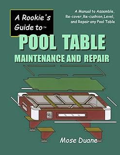 A Rookie's Guide to Pool Table Maintenance and Repair: A Manual to Assemble, Re-cover, Re-cushion, Level, and repair any Pool Table