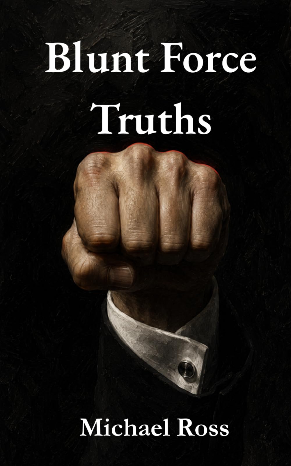 Blunt Force Truths: Maxims on Corporate Life, Strategy, and the Things Nobody Tells You