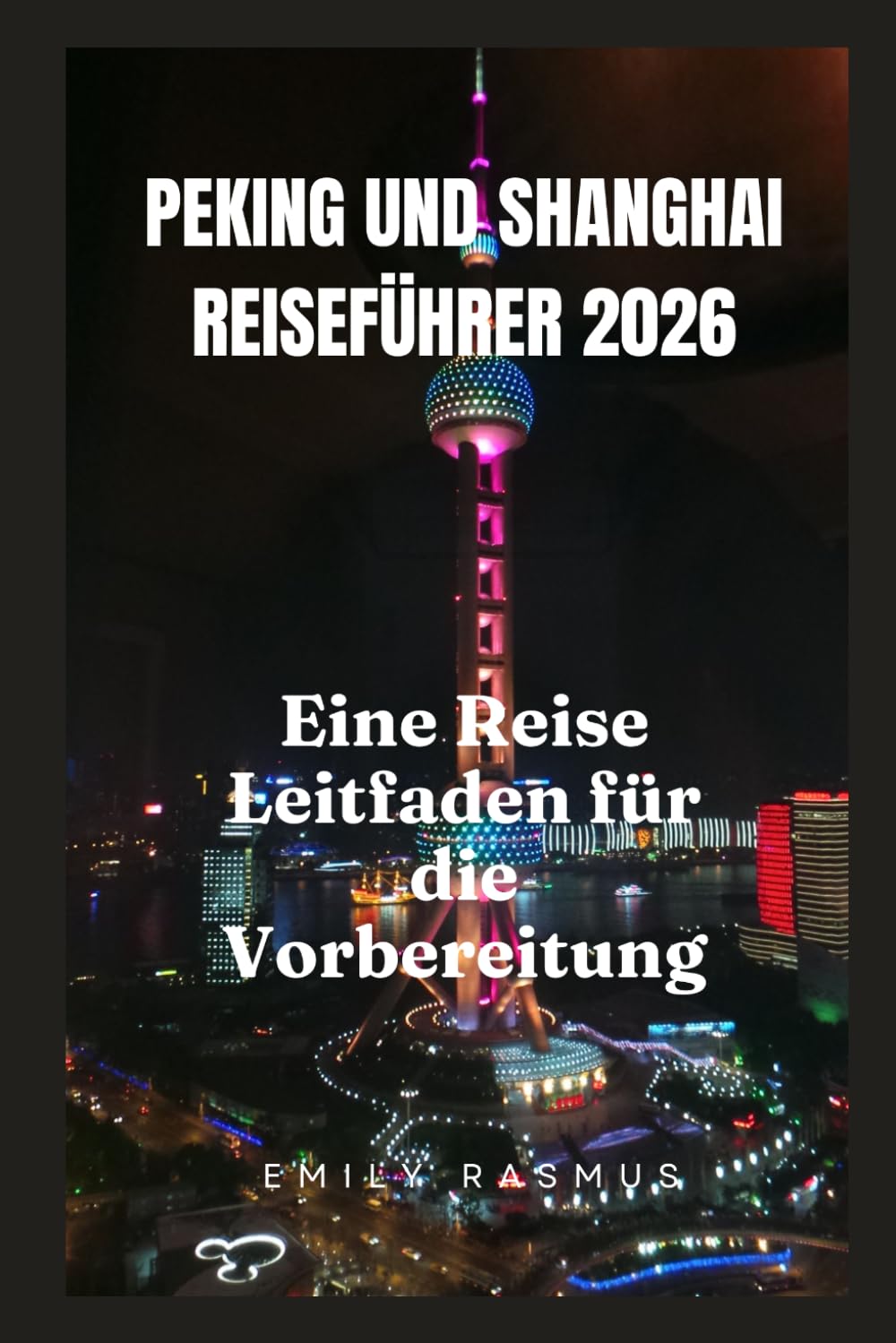 PEKING UND SHANGHAI REISEFÜHRER 2026: Eine Reise Leitfaden für die Vorbereitung