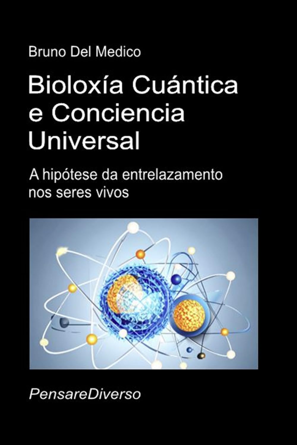 Bioloxía Cuántica e Conciencia Universal: A hipótese da entrelazamento nos seres vivos. ((GLG) Física cuántica e metafísica. Entrelazamento cuántico e ... O misterio da consciencia. Publicacións)