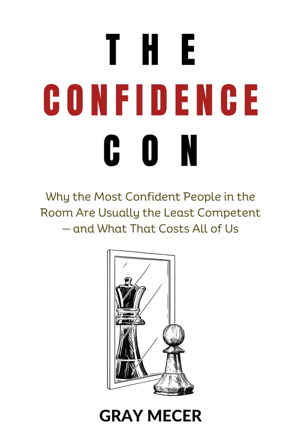 The Confidence Con: Why the Most Confident People in the Room Are Usually the Least Competent—and What That Costs All of Us