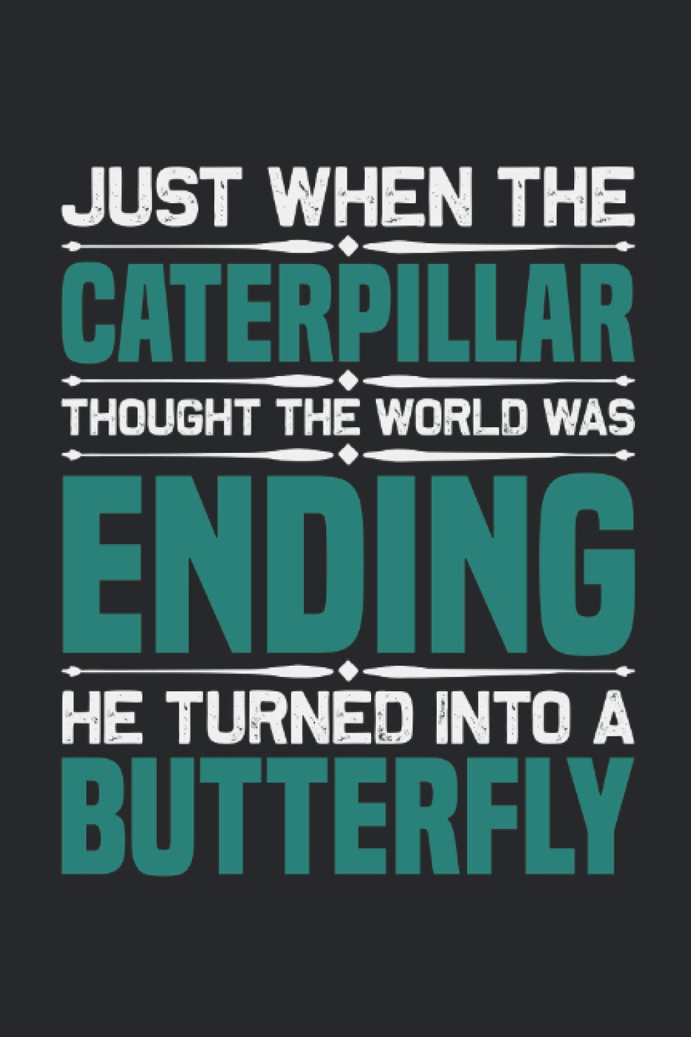 Just when the caterpillar thought the world was ending he turned into a butterfly: Lined Notebook Journal ToDo Exercise Book or Diary (6" x 9" inch) with 120 pages