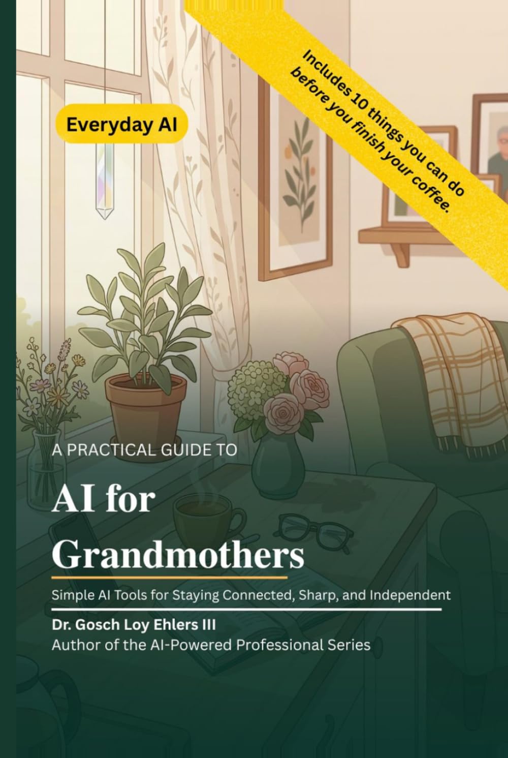 A Practical Guide to AI for Grandmothers: Simple AI Tools for Staying Connected, Sharp, and Independent (EverydayAI)