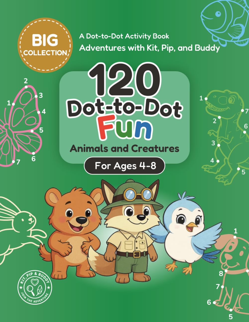 Animals and Creatures Dot-to-Dot Book for Kids Ages 4-8: A Connect the Dots Activity Book with Pets, Farm Animals, Ocean Animals, Dinosaurs, and More (Adventures with Kit, Pip, and Buddy: Dot-to-Dot)