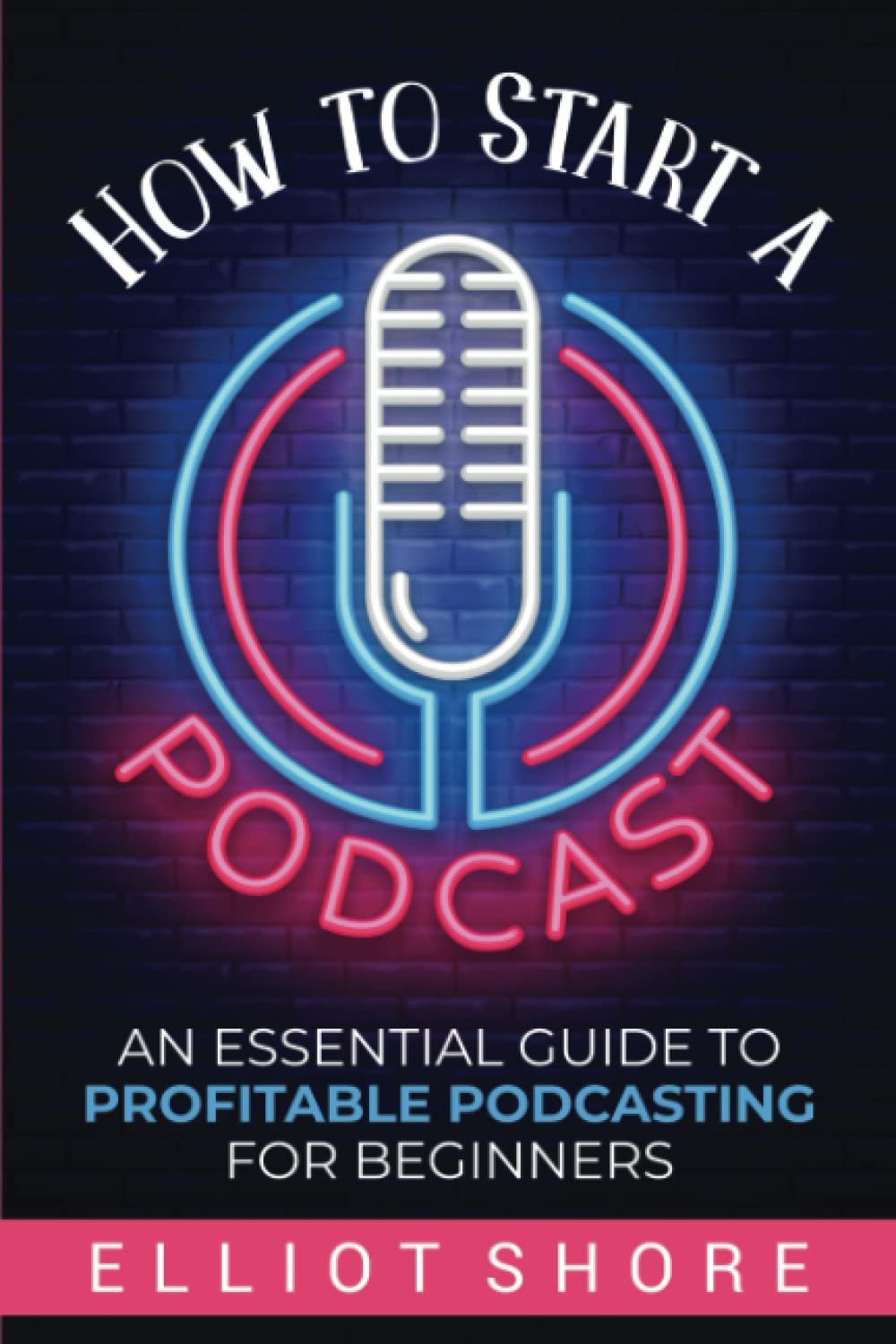 How to Start a Podcast: An Essential Guide to Profitable Podcasting for Beginners