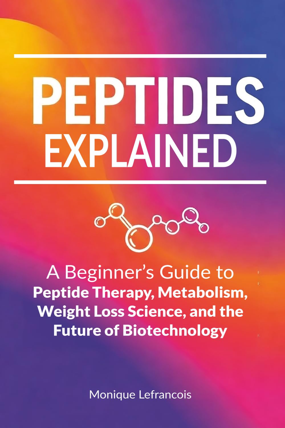 Peptides Explained: A Beginner’s Guide to Peptide Therapy, Metabolism, Weight Loss Science, and the Future of Biotechnology