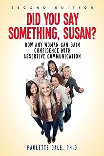 "Did You Say Something, Susan?”: How Any Woman Can Gain Confidence with Assertive Communication