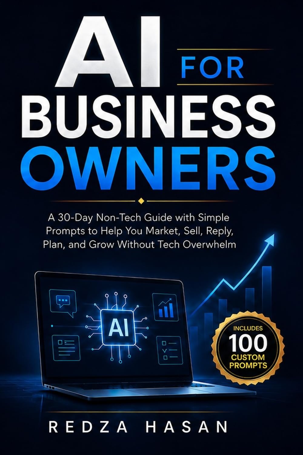 AI for Small Business Owners: A Simple 30-Day Guide to Save Time, Write Better Marketing, Get More Customers, and Grow Your Business Without Being Tech-Savvy