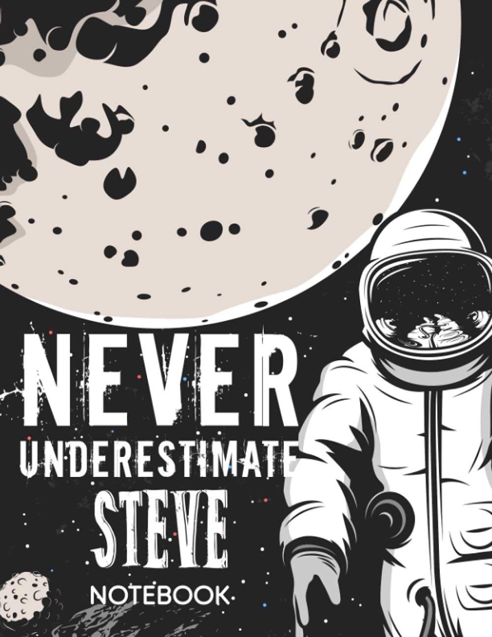 Never Underestimate Steve Notebook: Astronaut Notebook Birthday Gift For Boys, Men With Personalized Name With Awesome Space Cover Design, 8.5x11 in ,110 Lined Pages.