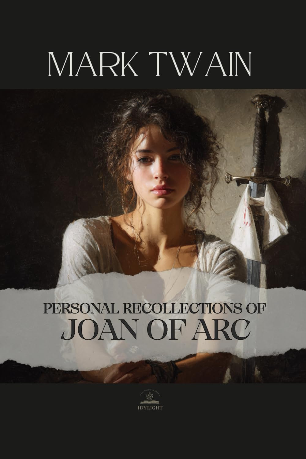 Personal Recollections of Joan of Arc: The Complete Two-Volume Original Edition — Mark Twain’s Reverent Masterpiece