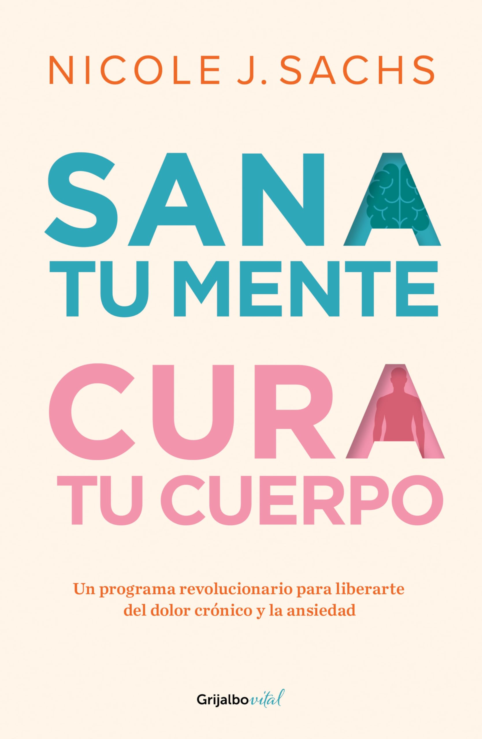 Sana tu mente, cura tu cuerpo. Un programa revolucionario para liberarte del dolor crónico y la ansiedad / Mind Your Body: Un Programa Revolucionario ... Ansiedad/ a Revolutionary Program to Release