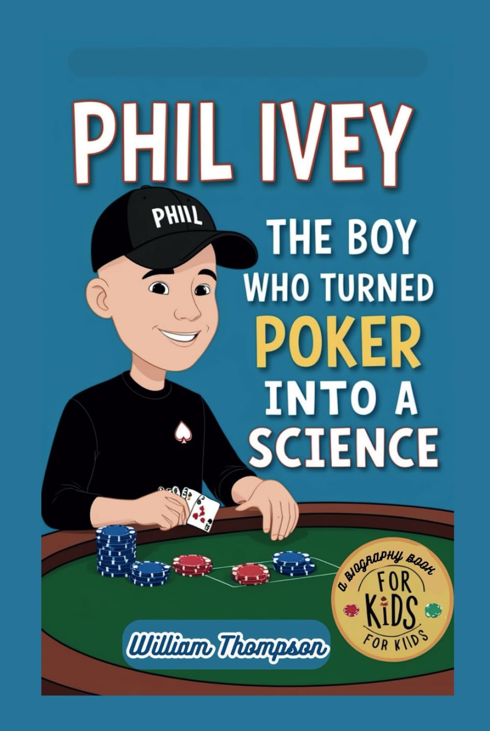 PHIL IVEY: The Boy Who Turned Poker Into A Science - A Biography book for kids