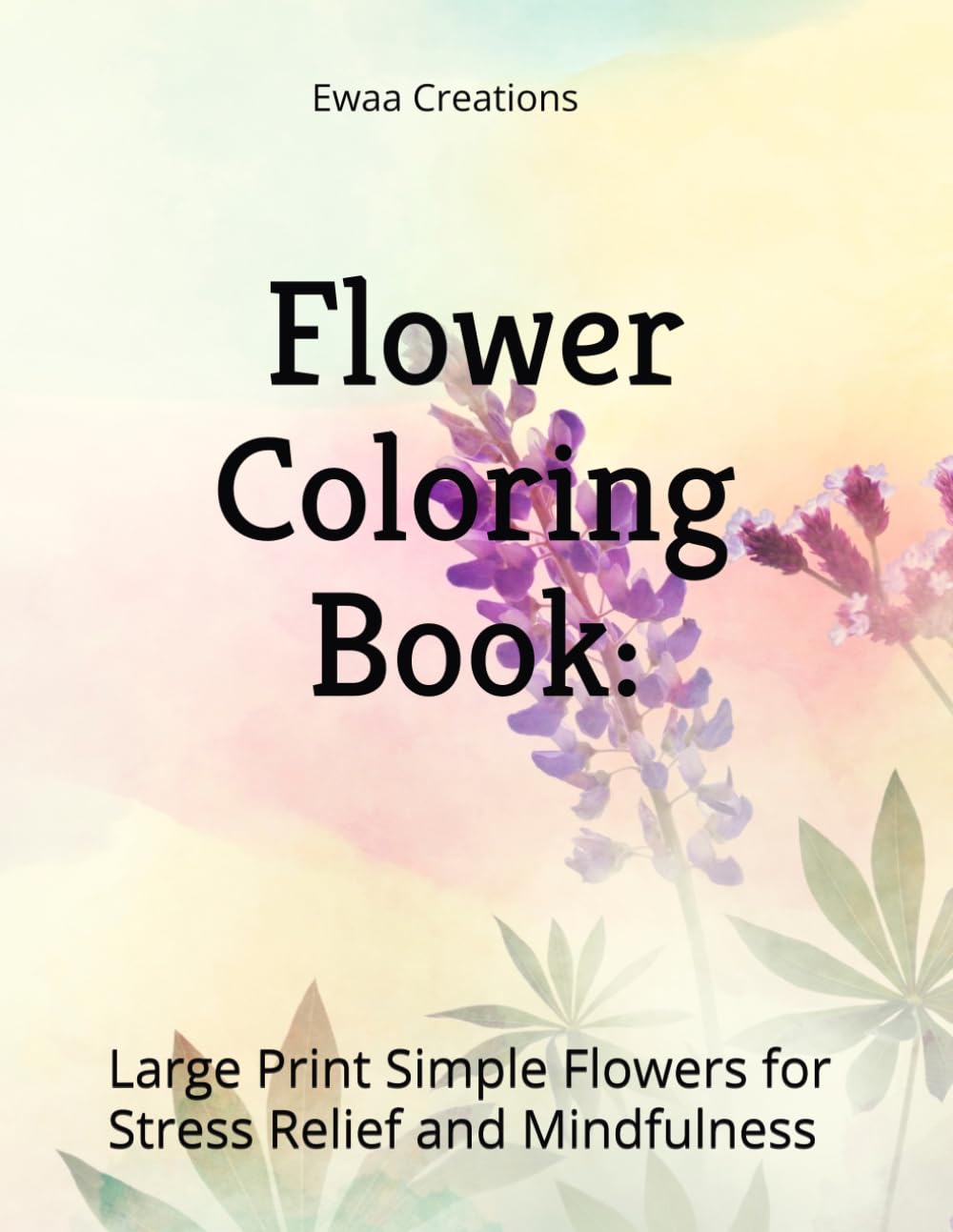 Flower Coloring Book: Bold and Easy Floral Designs for Relaxation: Large Print Simple Flowers for Stress Relief and Mindfulness