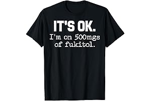 It's ok" I'm on 500mg of Fukitol Funny Sarcasm T-Shirt