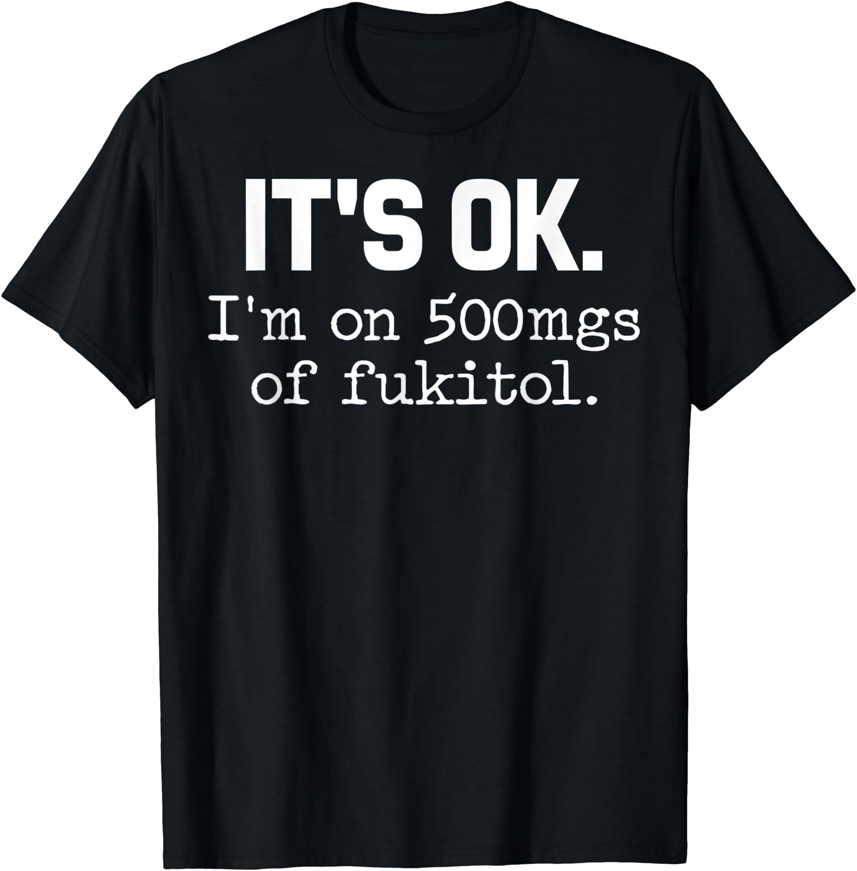 CATCaterpillar 'It's ok" I'm on 500mg of Fukitol Funny Sarcasm T-Shirt