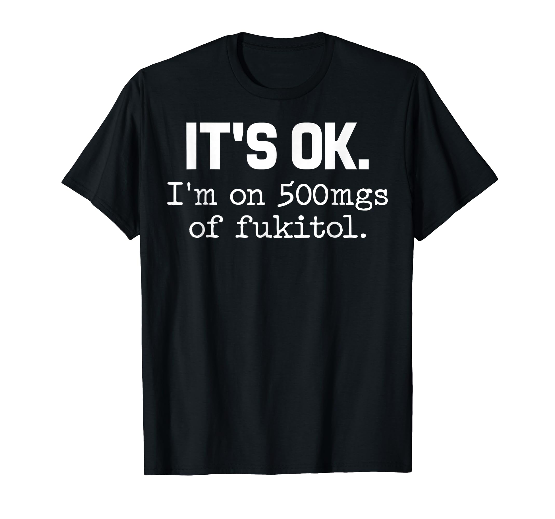 CATCaterpillar 'It's ok" I'm on 500mg of Fukitol Funny Sarcasm T-Shirt
