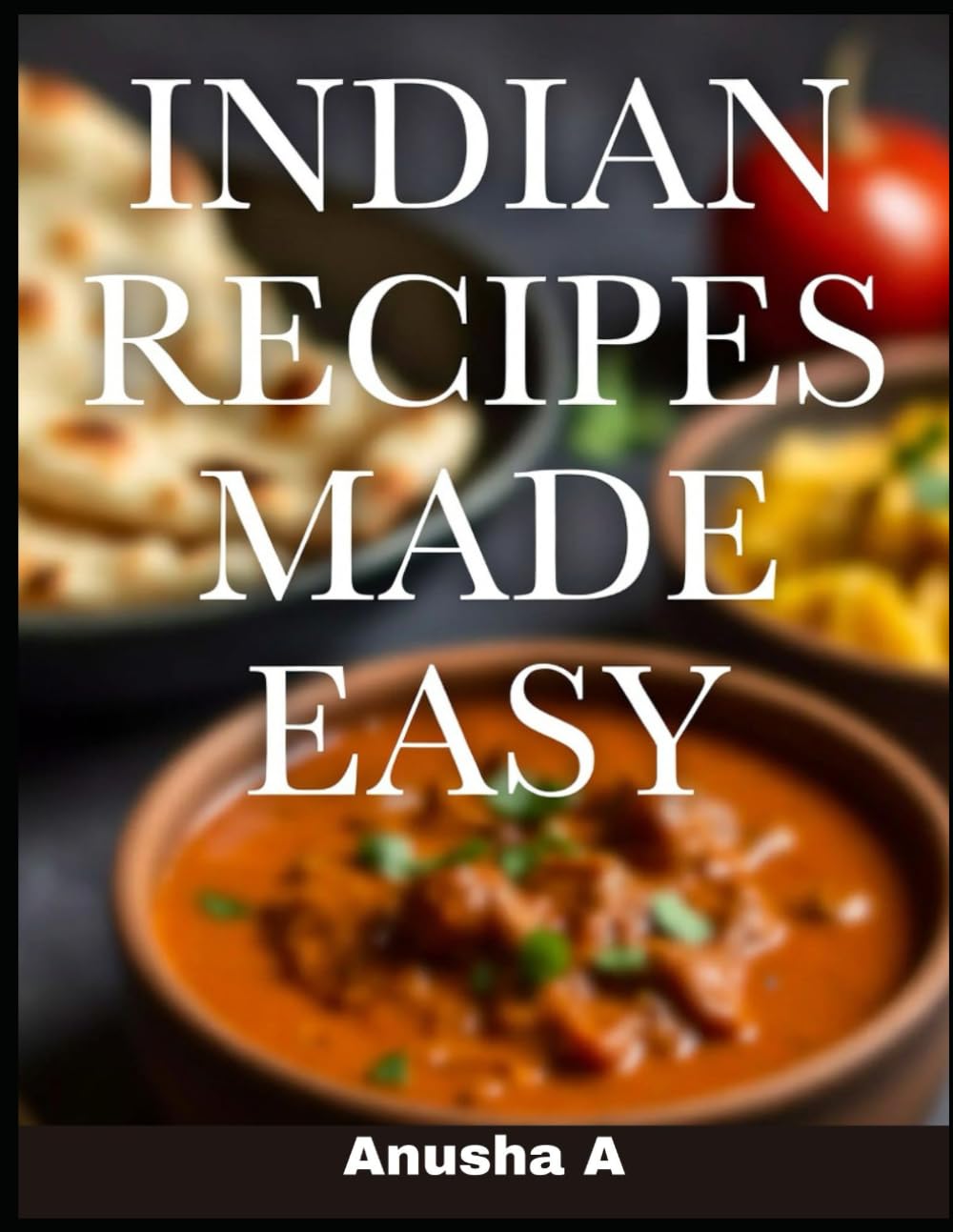 Indian Recipes Made Easy: 1000 Recipes for Part 1: Fast, Flavorful, and Fuss-Free Indian Cooking at Home