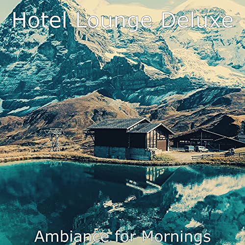 Ambiance for Mornings de Hotel Lounge Deluxe en Amazon Music Unlimited