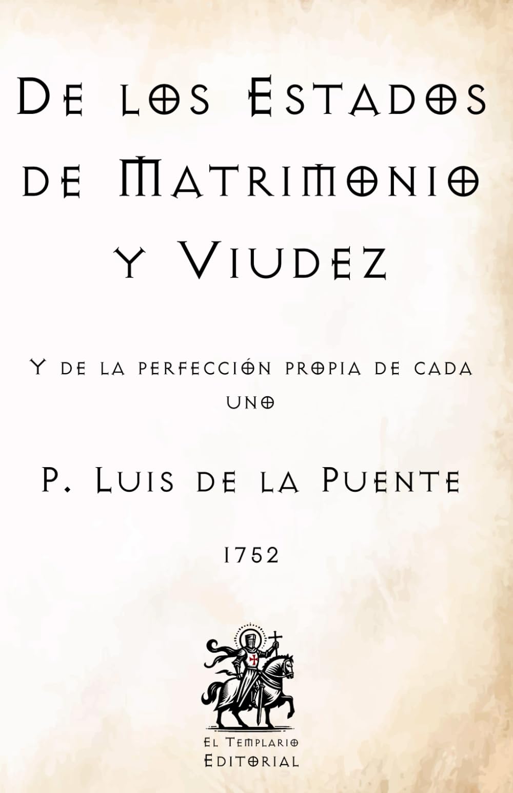 De los Estados de Matrimonio y Viudez: Y de la perfección propia de cada uno (Facsímil de 1752) (Clásicos Católicos de El Templario Editorial)