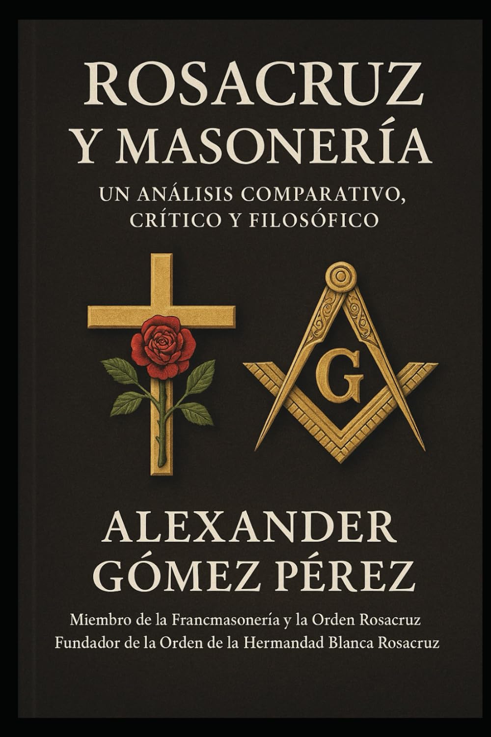 ROSACRUZ Y MASONERÍA: Un Análisis Comparativo, Crítico y Filosófico