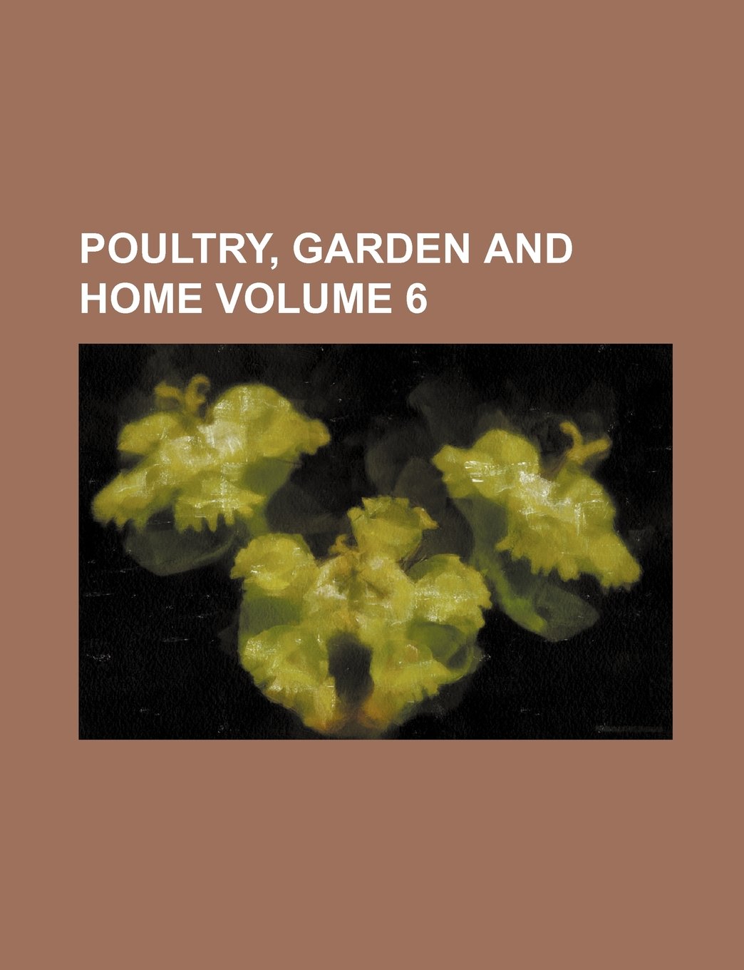 Poultry, Garden and Home Volume 6