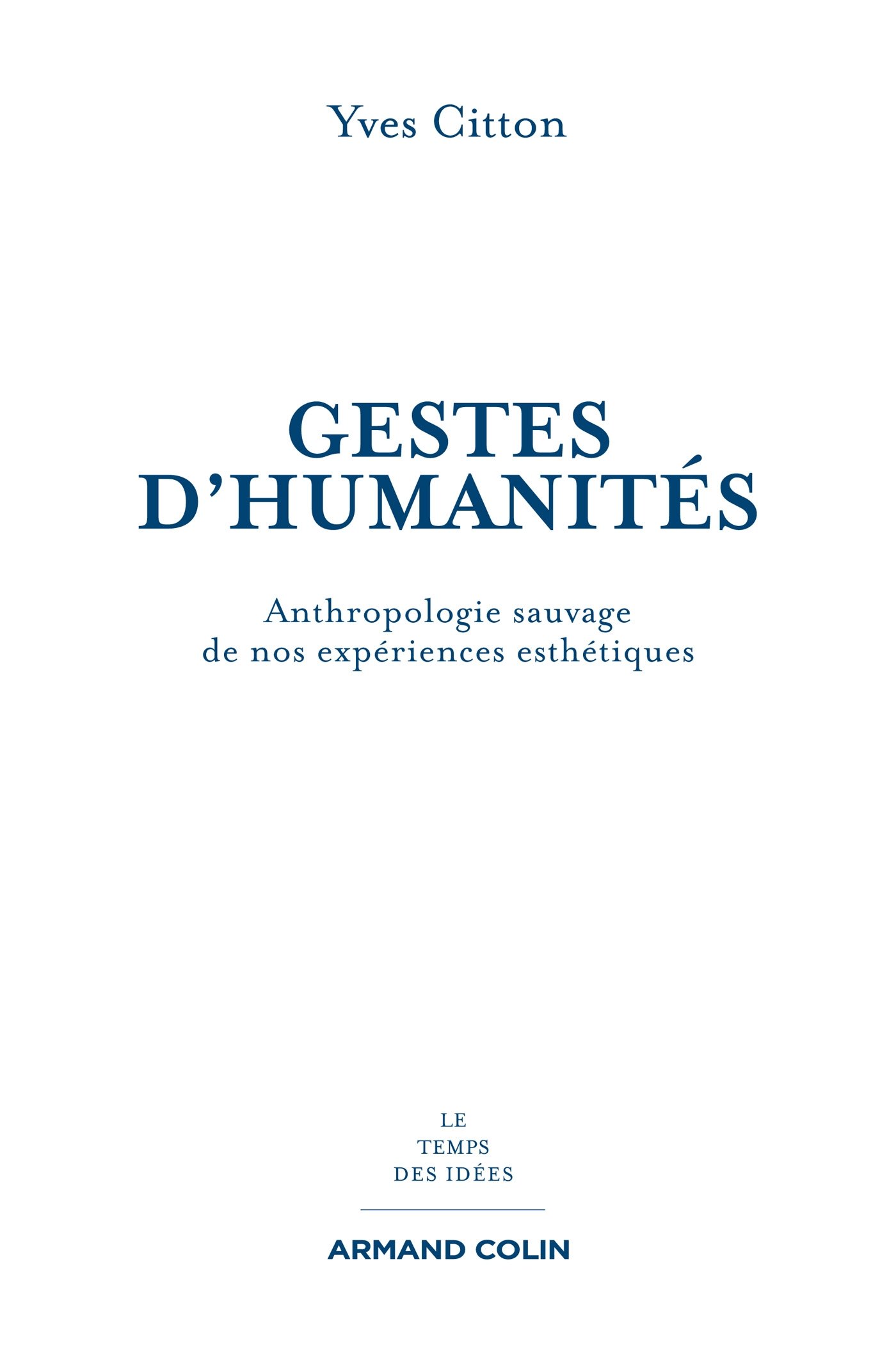 Gestes d'humanités: Anthropologie sauvage de nos expériences esthétiques (Le temps des idées) (French Edition)