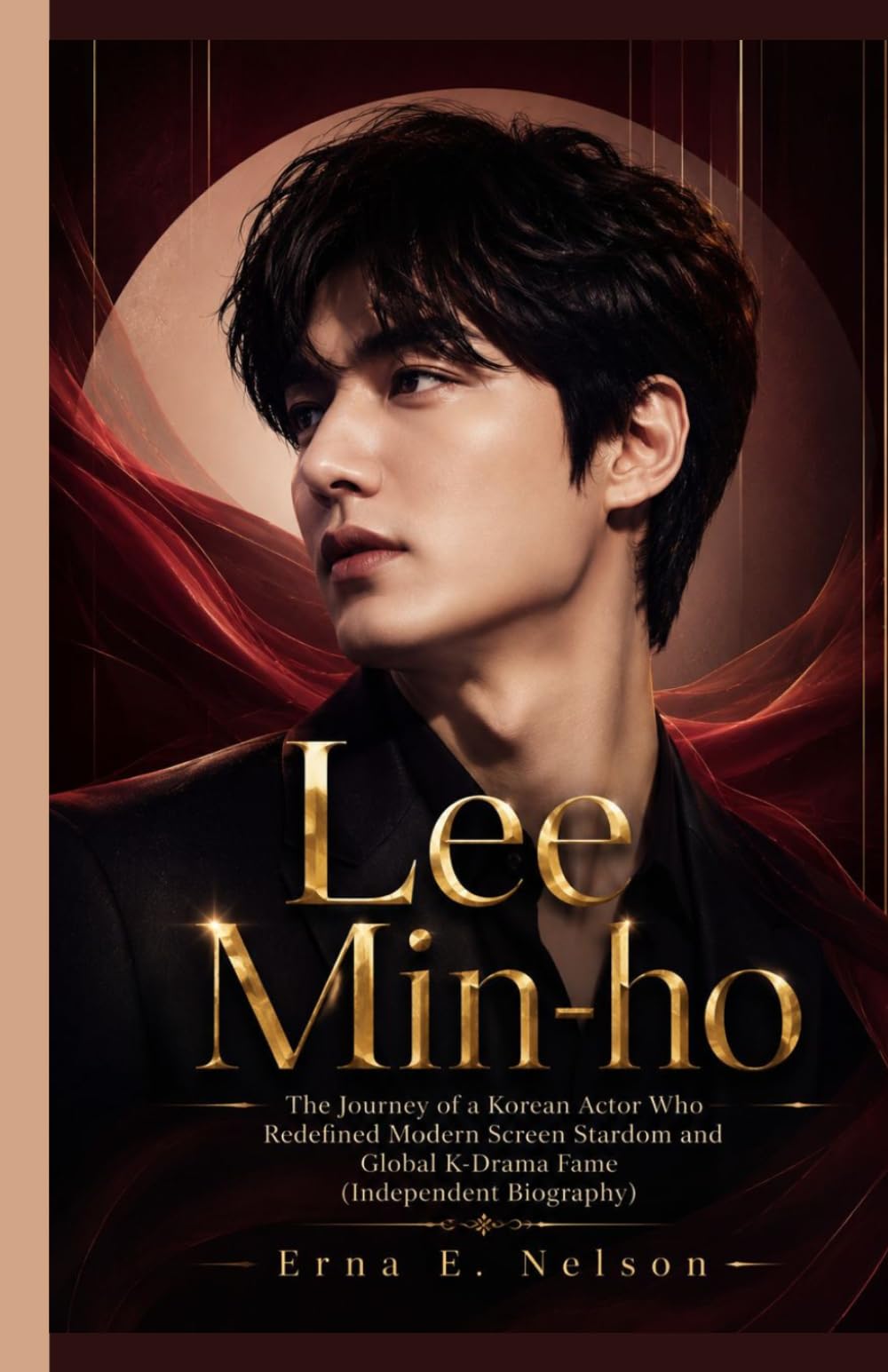 Lee Min-ho: The Journey of a Korean Actor Who Redefined Modern Screen Stardom and Global K-Drama Fame (Independent Biography)